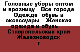 Головные уборы оптом и врозницу - Все города Одежда, обувь и аксессуары » Женская одежда и обувь   . Ставропольский край,Железноводск г.